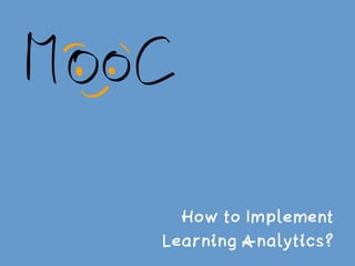 How to Implement
Learning Analytics?
 