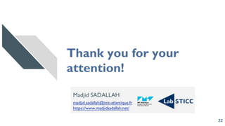 Thank you for your
attention!
22
Madjid SADALLAH
madjid.sadallah@imt-atlantique.fr
https://www.madjidsadallah.net/
 