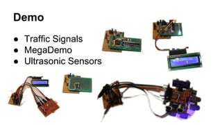 Demo
● Traffic Signals
● MegaDemo
● Ultrasonic Sensors
 