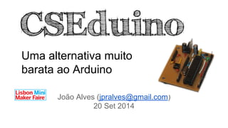Uma alternativa muito 
barata ao Arduino 
João Alves (jpralves@gmail.com) 
20 Set 2014 
 