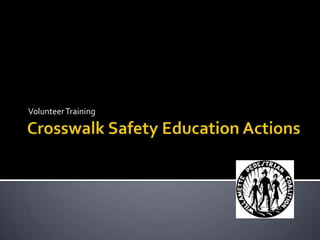 Crosswalk Safety Education Actions Volunteer Training 