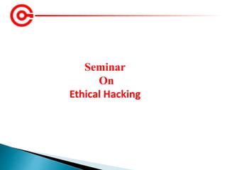 Seminar
On
Ethical Hacking
 
