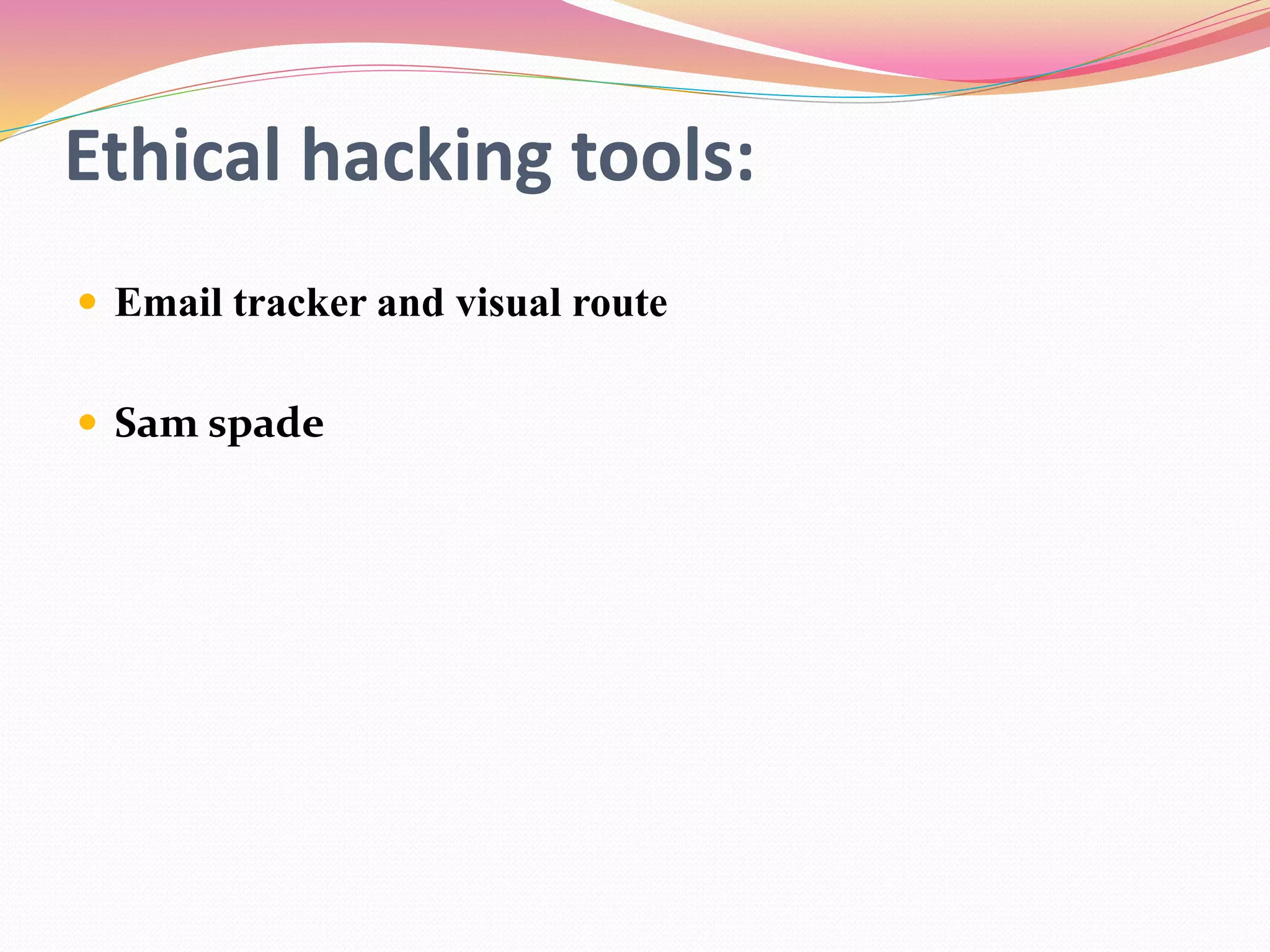 Ethical hacking tools:
 Email tracker and visual route
 Sam spade
 