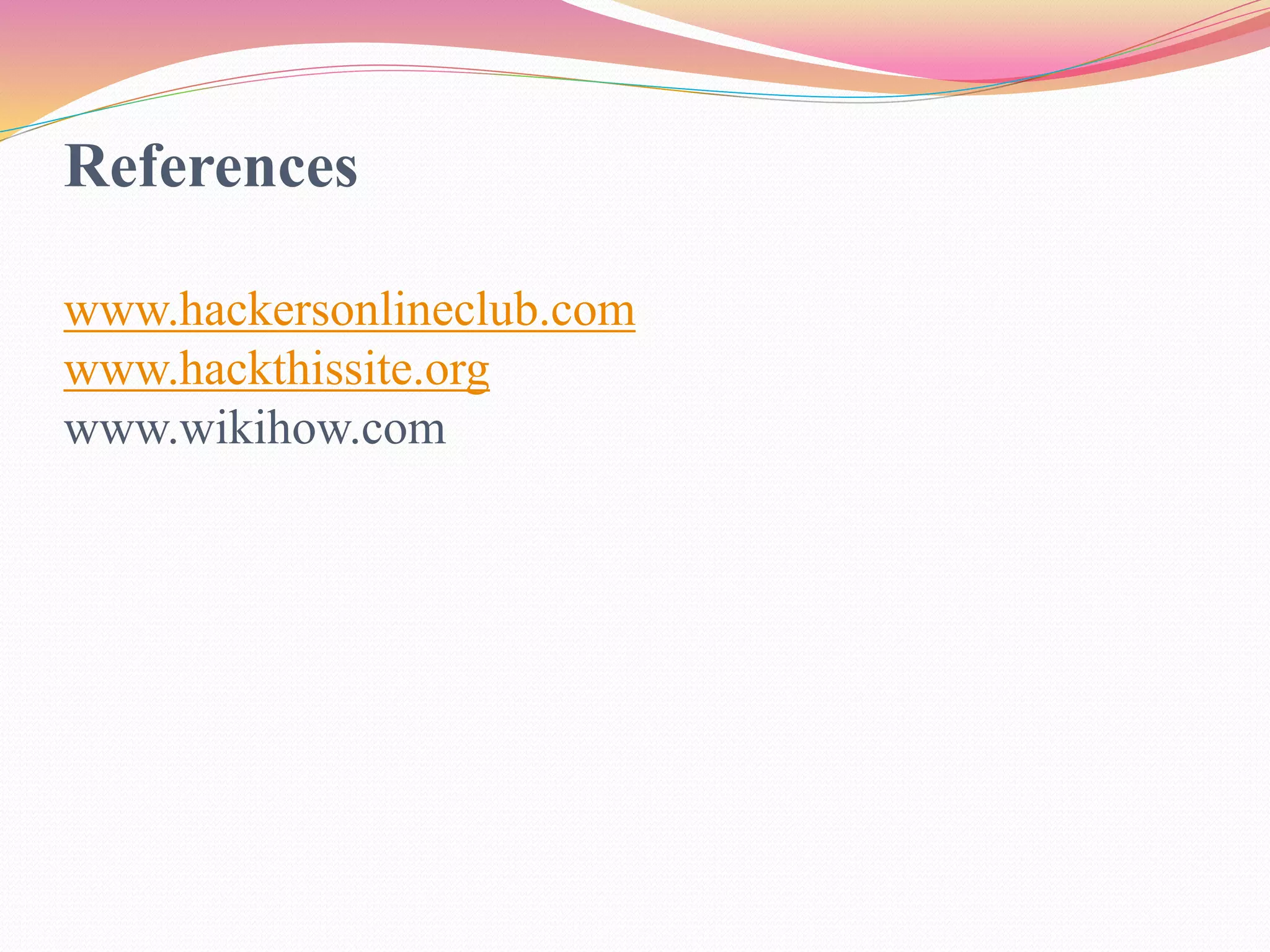 References
www.hackersonlineclub.com
www.hackthissite.org
www.wikihow.com
 