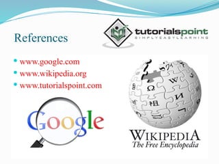 References
 www.google.com
 www.wikipedia.org
 www.tutorialspoint.com
 