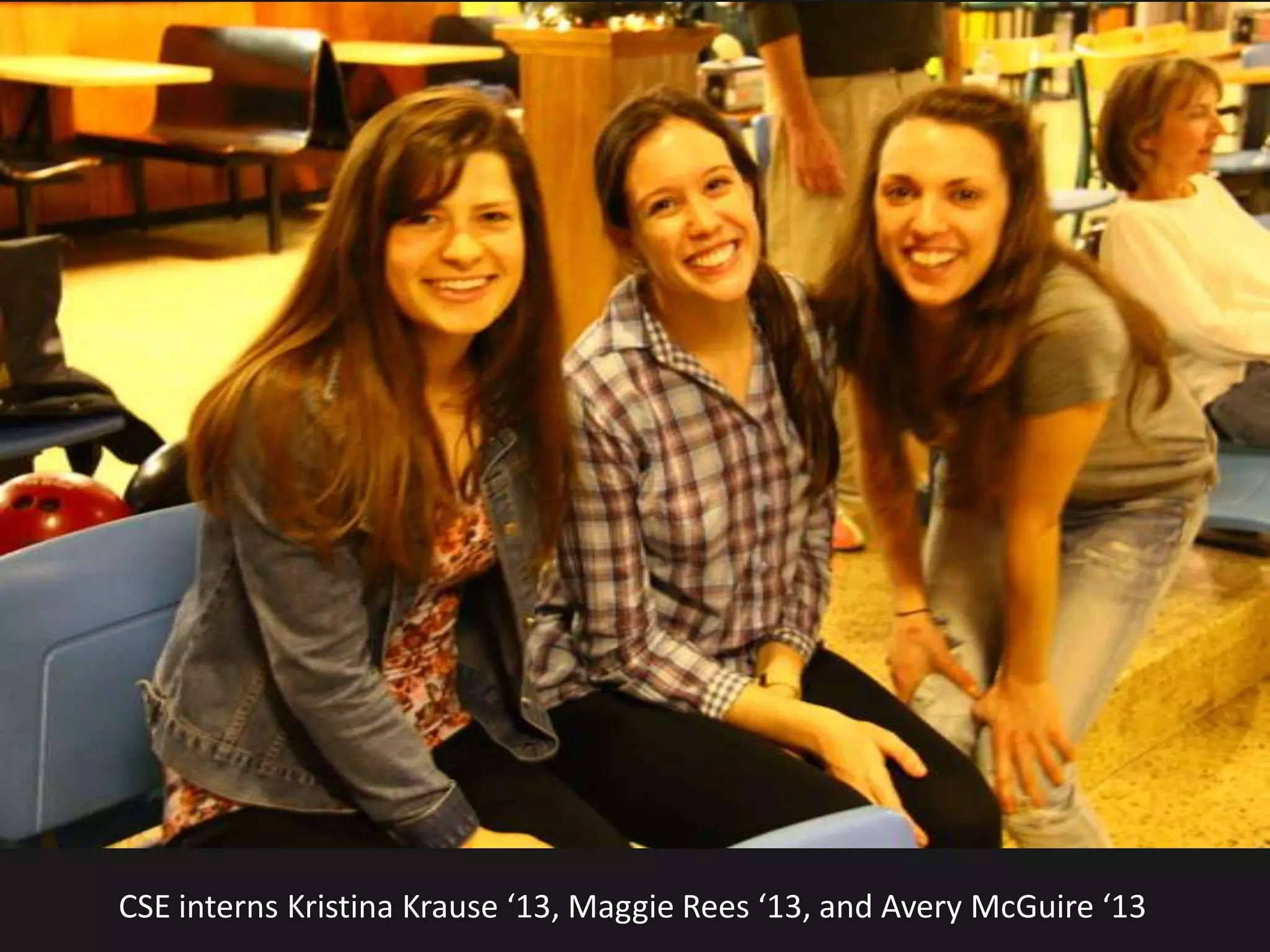 CSE interns Kristina Krause ‘13, Maggie Rees ‘13, and Avery McGuire ‘13
 