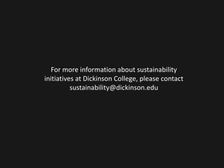 For more information about sustainability
initiatives at Dickinson College, please contact
          sustainability@dickinson.edu
 