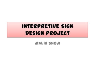 Interpretive Sign
 Design Project
    Malia Shoji
 