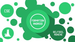 Formation
Android
Belfodil
AdnEne
CSE