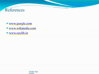 References
Google App
Engine
⚫www.google.com
⚫www.wikipedia.com
⚫www.oeclib.in
 
