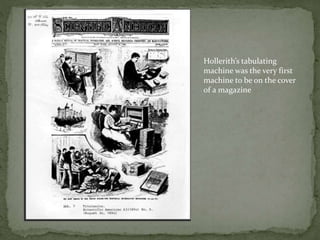 Hollerith’s tabulating
machine was the very first
machine to be on the cover
of a magazine
 