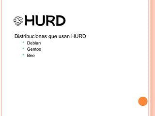 Distribuciones que usan HURD
• Debian
• Gentoo
• Bee
 