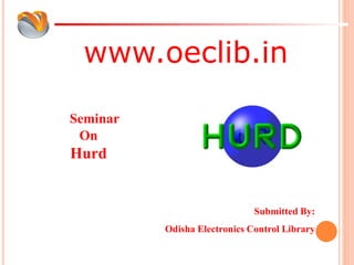 www.oeclib.in
Submitted To: Submitted By:
www.studymafia.org www.studymafia.org
Seminar
On
Hurd
Submitted By:
Odisha Electronics Control Library
 