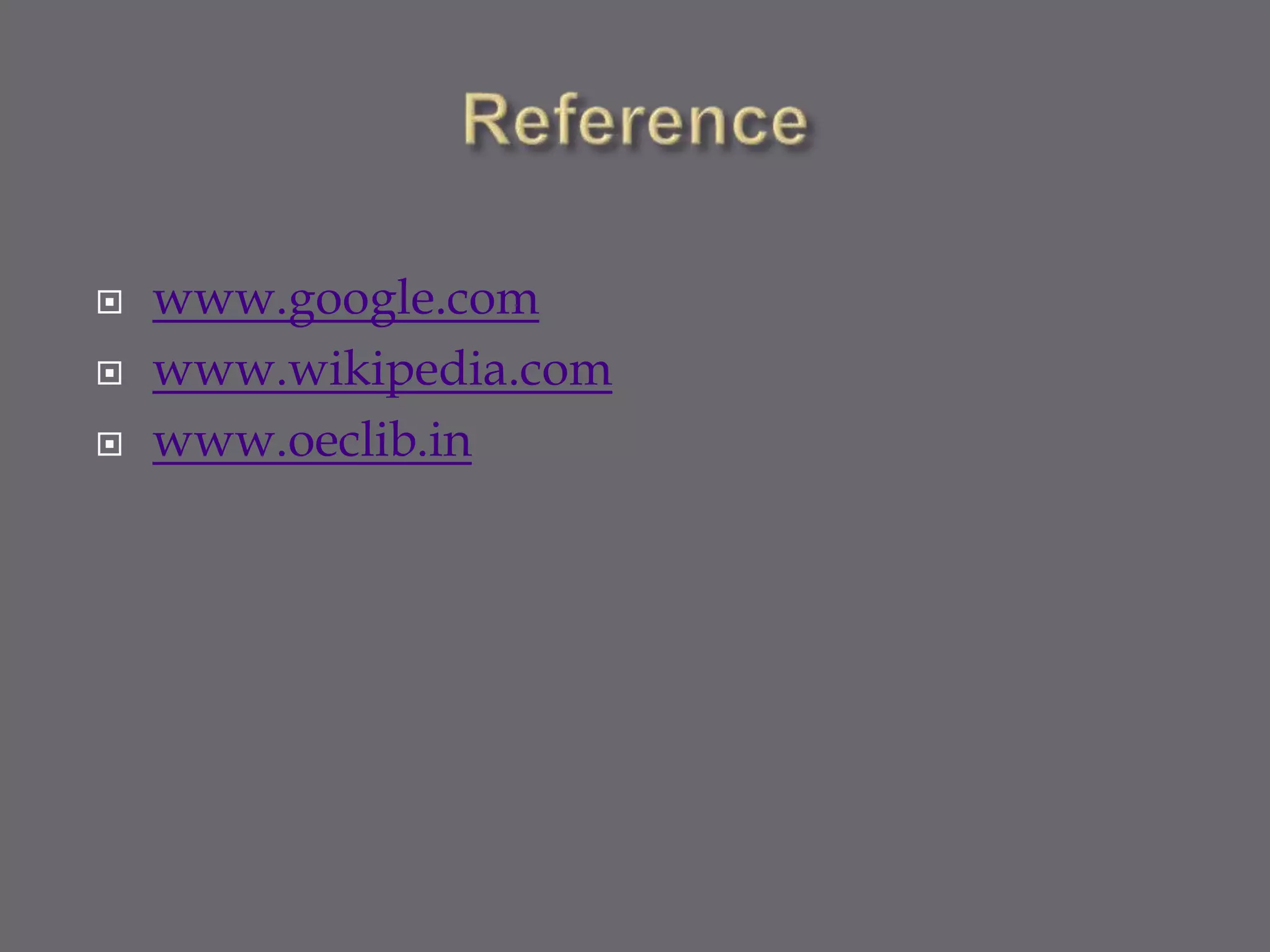  www.google.com
 www.wikipedia.com
 www.oeclib.in
 