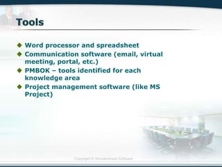 Copyright © Wondershare Software
 Word processor and spreadsheet
 Communication software (email, virtual
meeting, portal, etc.)
 PMBOK – tools identified for each
knowledge area
 Project management software (like MS
Project)
 