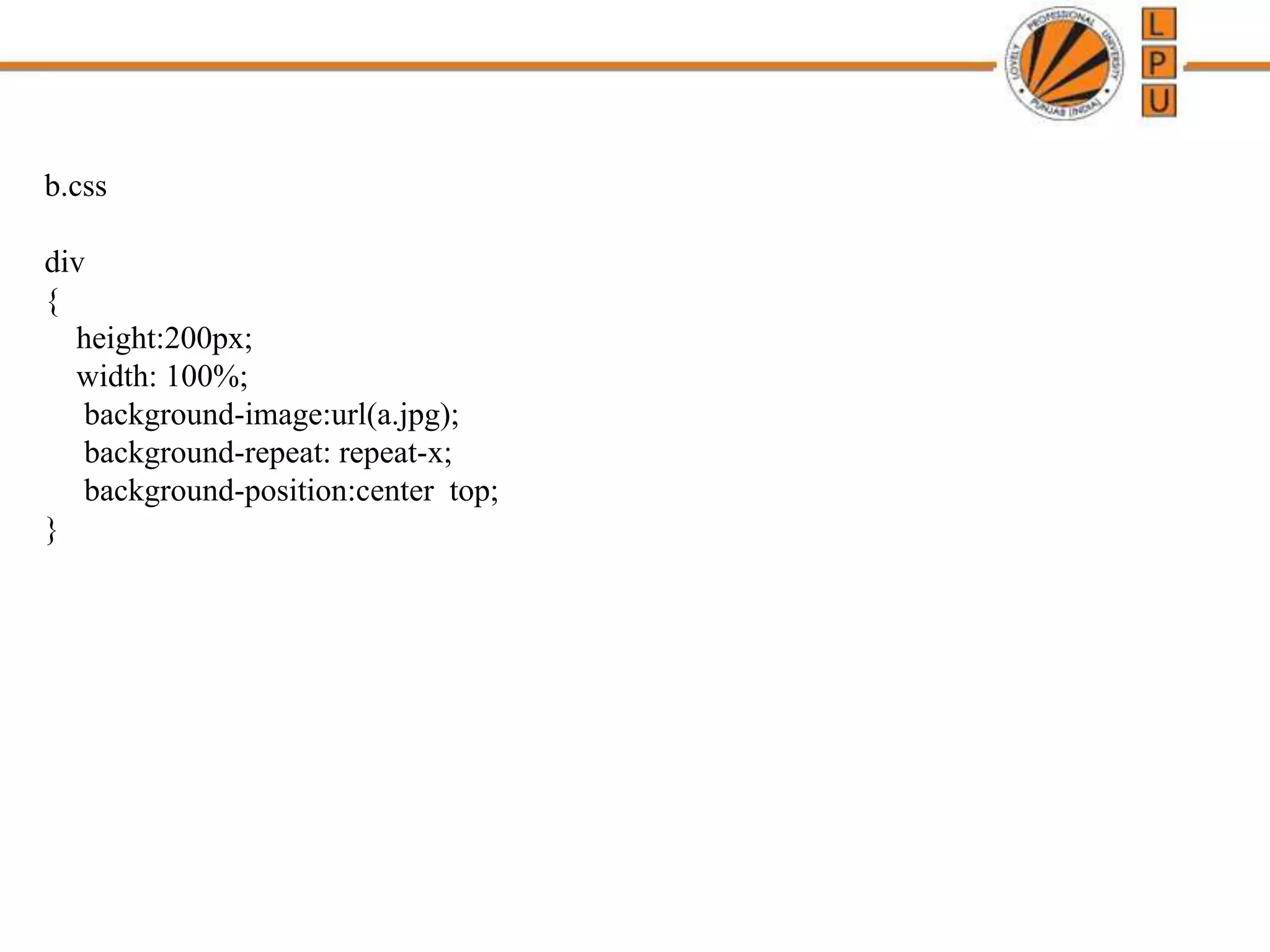 b.css
div
{
height:200px;
width: 100%;
background-image:url(a.jpg);
background-repeat: repeat-x;
background-position:center top;
}
 