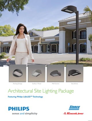 Parking Garage      Surface / Flood   Wall Sconce   Site & Area




Architectural Site Lighting Package
Featuring Philips LifeLED™ Technology
 
