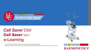 e-Learning
Haemonetics, Cell Saver, and Elite are trademarks or registered trademarks of Haemonetics Corporation in the USA, other countries, or both. 11.2017 USA.
For a list of worldwide office locations and contact information, visit www.haemonetics.com/officelocations
 