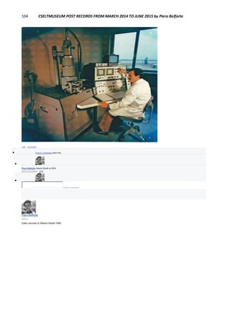 104 CSELTMUSEUM POST RECORDS FROM MARCH 2014 TO JUNE 2015 by Piero Belforte
Like · Comment
 Franco Canavesio likes this.

Piero Belforte Alberto Boetti al SEM.
April 5 at 2:20pm · Like

Write a comment...
Piero Belforte
April 4
Dalla raccolta di Alberto Boetti:1966
 