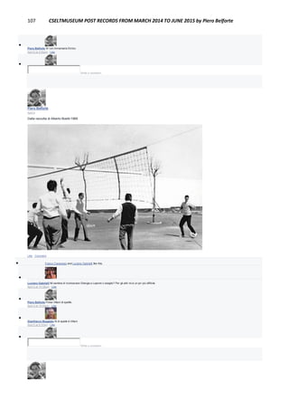 107 CSELTMUSEUM POST RECORDS FROM MARCH 2014 TO JUNE 2015 by Piero Belforte

Piero Belforte Si' con Annamaria Enrico.
April 5 at 2:05pm · Like

Write a comment...
Piero Belforte
April 4
Dalla raccolta di Alberto Boetti:1969
Like · Comment
 Franco Canavesio and Luciano Gabrielli like this.

Luciano Gabrielli Mi sembra di riconoscere Ghergia e Leproni o sbaglio? Per gli altri mi è un po' più difficile.
April 4 at 10:39pm · Like

Piero Belforte Forse Villani di spallle.
April 4 at 10:39pm · Like

Gianfranco Beggiato Si di spalle è Villani
April 5 at 8:37am · Like

Write a comment...
 