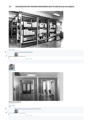 109 CSELTMUSEUM POST RECORDS FROM MARCH 2014 TO JUNE 2015 by Piero Belforte
Like · Comment
 Franco Canavesio and Luciano Gabrielli like this.

Write a comment...
Piero Belforte
April 4
RACCOLTA FOTO DEL VECCHIO CSELT DA ALBERTO BOETTI
boetti.home.xs4all.nl
BOETTI.HOME.XS4ALL.NL
Like · Comment ·
Share
 Franco Canavesio, Giovanni Dentis, Gianni Soria and 5 others like this.

Write a comment...
 