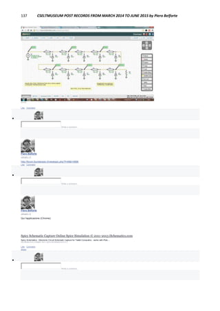 137 CSELTMUSEUM POST RECORDS FROM MARCH 2014 TO JUNE 2015 by Piero Belforte
03:20
Like · Comment

Write a comment...
Piero Belforte
January 13
http://forum.fountainpen.it/viewtopic.php?f=49&t=5896
Like · Comment

Write a comment...
Piero Belforte
January 13
Qui l'applicazione (Chrome):
Spicy Schematic Capture Online Spice Simulation © 2011-2013 iSchematics.com
Spicy Schematics - Electronic Circuit Schematic Capture for Tablet Computers - works with iPad,...
ISCHEMATICS.COM|BY 2011-2015 ISCHEMATICS LLC
Like · Comment ·
Share

Write a comment...
 