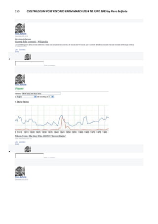 150 CSELTMUSEUM POST RECORDS FROM MARCH 2014 TO JUNE 2015 by Piero Belforte
Piero Belforte
December 30, 2014
Altra disputa famosa:
Guerra delle correnti - Wikipedia
La cosiddetta guerra delle correnti (elettriche) è stata una competizione economica di mercato del XIX secolo, per il controllo dell'allora crescente mercato mondiale dell'energia elettrica.
IT.WIKIPEDIA.ORG
Like · Comment ·
Share

Write a comment...
Piero Belforte
December 30, 2014
Nikola Tesla: The Guy Who DIDN'T "Invent Radio"
EARLYRADIOHISTORY.US
Like · Comment ·
Share

Write a comment...
Piero Belforte
December 30, 2014
 