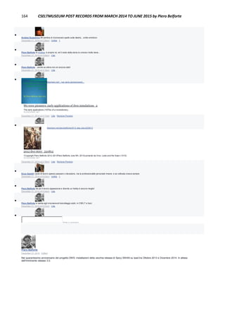 164 CSELTMUSEUM POST RECORDS FROM MARCH 2014 TO JUNE 2015 by Piero Belforte

Andrea Guaschino Mi sembra di riconoscere quello sulla destra... smile emoticon
December 21, 2014 at 2:36pm · Unlike · 1

Piero Belforte Sì Andrea, è proprio lui, ed il resto della storia lo conosci molto bene...
December 21, 2014 at 4:09pm · Like

Piero Belforte ...anche se allora non eri ancora nato!
December 21, 2014 at 4:10pm · Like

Piero Belforte http://www.slideshare.net/.../we-were-pioneersearly...
We were pioneers: early applications of dwn simulations_2
The early applications (1970s) of a revolutionary...
SLIDESHARE.NET
December 21, 2014 at 4:17pm · Like · Remove Preview

Piero Belforte http://www.slideshare.net/pierobelforte/2012-dws-story220812
2012 dws story_220812
1Copyright Piero Belforte 2012-2013Piero Belforte June 9th, 2013Leonardo da Vinci, Leda and the Swan (1510)
SLIDESHARE.NET
December 21, 2014 at 4:18pm · Like · Remove Preview

Enzo Garetti I posti di lavoro spesso passano o decadono, ma la professionalità personale rimane, e se coltivata cresce sempre
December 21, 2014 at 6:23pm · Unlike · 1

Piero Belforte Se poi il lavoro appassiona e diventa un hobby è ancora meglio!
December 21, 2014 at 6:34pm · Like

Piero Belforte In barba agli innumerevoli boicottaggi subiti, in CSELT e fuori.
December 21, 2014 at 6:37pm · Like

Write a comment...
Piero Belforte
December 21, 2014 · Edited
Nel quarantesimo anniversario del progetto DWS: installazioni della vecchia release di Spicy SWAN su Ipad tra Ottobre 2013 e Dicembre 2014. In attesa
dell'imminente release 3.0.
 