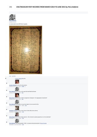 191 CSELTMUSEUM POST RECORDS FROM MARCH 2014 TO JUNE 2015 by Piero Belforte
Piero Belforte
October 20, 2014
La caccia alle circa 200 firme è aperta...
Like · Comment
 Luciano Gabrielli likes this.

Luciano Gabrielli La mia c'è! wink emoticon
October 20, 2014 at 12:14pm · Unlike · 1

Piero Belforte Anche la mia...sono quasi tutte decifrabili facilmente.
October 20, 2014 at 12:15pm · Like

Gianni Soria manca la mia, di solito le pergamene li disegnavo. Puoi aggiungerla virtualmente?
October 20, 2014 at 12:22pm · Like

Piero Belforte Sicuramente tu lo puoi fare meglio di me se scarichi la foto.
October 20, 2014 at 12:23pm · Edited · Like

Astegiano Luciano Anch'io ci sono (verso il fondo della prima colonna)
November 11, 2014 at 9:16am · Like

Gianni Nassi Io non ci sono (troppo giovane ). Ma che data ha questa pergamena e a chi era destinata?
November 11, 2014 at 3:19pm · Like

Piero Belforte Vedi post precedenti: 1980, in occasione del pensionamento di Bruno Ferrante.
November 11, 2014 at 3:28pm · Like
 