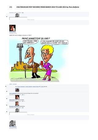 206 CSELTMUSEUM POST RECORDS FROM MARCH 2014 TO JUNE 2015 by Piero Belforte
November 5, 2014 at 3:59pm · Like

Write a comment...
Gianni Soria
November 2, 2014
capita che vecchi colleghi si ritrovino in CSELT
Unlike · Comment
 You, Franco Canavesio, Luciano Gabrielli, Umberto Rossi and 7 others like this.

Livio Lambarelli As diria ca son pì vej cuj ca travajo che cui an pension!
November 3, 2014 at 9:10am · Like · 1

Gianni Soria aj giro meno le scatule
November 3, 2014 at 5:21pm · Like · 1

Riccardo Comitangelo ahahahahaha
November 3, 2014 at 5:29pm · Like

Write a comment...
Piero Belforte
November 2, 2014
 