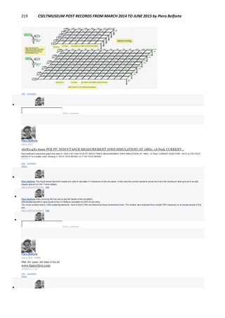 219 CSELTMUSEUM POST RECORDS FROM MARCH 2014 TO JUNE 2015 by Piero Belforte
Like · Comment

Write a comment...
Piero Belforte
July 4, 2014
160X114X1.6mm PCB PP: INDUCTANCE MEASUREMENT (DWS SIMULATION) AT 1MHz, 1A Peak CURRENT...
Piero.belforte's interactive graph and data of "160X114X1.6mm PCB PP: INDUCTANCE MEASUREMENT (DWS SIMULATION) AT 1MHz, 1A Peak CURRENT INJECTION, 14X10 vs 7X5 TILES
MODELS" is a scatter chart, showing V 14X10 TILES MODEL vs V 7X5 TILES MODEL.
PLOT.LY
Like · Comment ·
Share

Piero Belforte This result shows that both models are valid to calculate LF inductance of the pcb plane. In this case the current injections points are 6 and the bonding to ideal gnd are 6 as well,
equally spaced (on the 114mm edges).
July 4, 2014 at 12:01pm · Like

Piero Belforte Enjoy zooming this live plot to see the details of the simulation.
20Ksamples/waveform were saved of the 2.5 Millions calculated by DWS at 2ps tstep.
The circuit contains about 1,000 scattering elements, most of them (700) are behavioral lossy transmission lines. The models were extracted from simple TDR measures on an actual sample of the
pcb..
July 4, 2014 at 12:54pm · Like

Write a comment...
Piero Belforte
July 4, 2014 · Edited
After 20+ years, still state of the art:
www.hparchive.com
HPARCHIVE.COM
Like · Comment ·
Share

 