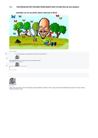 234 CSELTMUSEUM POST RECORDS FROM MARCH 2014 TO JUNE 2015 by Piero Belforte
Unlike · Comment
 You, Franco Canavesio, Luciano Gabrielli, Enzo Garetti and 10 others like this.

Piero Belforte Bravo Gianni, continua così (con gli altri amici/colleghi virtuali)!
May 7, 2014 at 11:44pm · Like · 2

Write a comment...
Piero Belforte
May 7, 2014
CSELT Labs, year 1975: 0.5 Ghz multi-chip logic module designed by simulation in CSELT using a first generation Digital Wave simulator (ETA: Easy Transient
Analysis, see previous post).
 