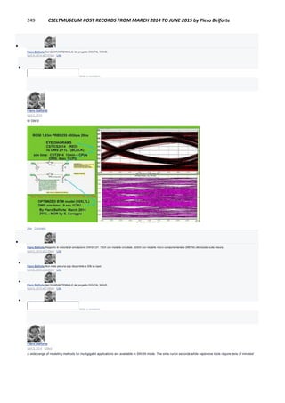 249 CSELTMUSEUM POST RECORDS FROM MARCH 2014 TO JUNE 2015 by Piero Belforte

Piero Belforte Nel QUARANTENNALE del progetto DIGITAL WAVE.
April 4, 2014 at 7:47am · Like

Write a comment...
Piero Belforte
April 2, 2014
W DWS!
Like · Comment

Piero Belforte Rapporto di velocità di simulazione DWS/CST: 720X con modello circuitale ,3200X con modello micro-comportamentale (MBTM) ottimizzato sulla misura.
April 2, 2014 at 2:29pm · Like

Piero Belforte Non male per una app disponibile a 30$ su Ipad.
April 2, 2014 at 2:29pm · Like

Piero Belforte Nel QUARANTENNALE del progetto DIGITAL WAVE.
April 4, 2014 at 7:46am · Like

Write a comment...
Piero Belforte
April 3, 2014 · Edited
A wide range of modeling methods for multigigabit applications are avaiilable in SWAN mode. The sims run in seconds while expensive tools require tens of minutes!
 