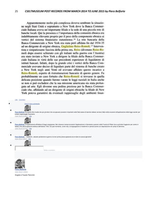 25 CSELTMUSEUM POST RECORDS FROM MARCH 2014 TO JUNE 2015 by Piero Belforte
Like · Comment
 View 5 more comments

Piero Belforte Da questo libro risulta che per gli ebrei che occupavano posizioni importanti nelle filiali estere di banche italiane vennero fatte molte eccezioni all'applicazione delle leggi razziali per
evitare rappresaglie finanziarie.
June 16 at 12:45pm · Like

Piero Belforte Un'applicazione all'italiana di leggi vergognose. Ben diversa e senza eccezioni l'applicazione in Germania e persino nella Francia di Pétain da cui gli ebrei fuggivano per venire in
Italia(!) fino all'occupazione tedesca dell'ottobre 1943. Da quel momento, come noto, la segregazione si trasformò in persecuzione con deportazione nei campi di sterminio.
June 16 at 12:51pm · Like

Piero Belforte ...I tedeschi...stavano perdendo la guerra e la loro prima preoccupazione era di dare la caccia agli ebrei!
June 16 at 1:36pm · Like

Write a comment...
Piero Belforte
June 16 at 11:34am
Angela e Fausto Panciroli.
 
