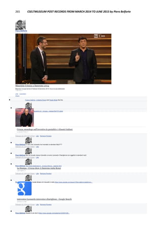 265 CSELTMUSEUM POST RECORDS FROM MARCH 2014 TO JUNE 2015 by Piero Belforte
Piero Belforte
February 23, 2014
Crozza e Leonardo Chiariglione.
Maurizio Crozza a Sanremo 2014
Maurizio Crozza torna al Festival di Sanremo 2014. Ecco la sua esibizione.
TVBLOG.IT
Like · Comment ·
Share
 Franco Settimo, Umberto Rossi and Paola Motta like this.

Piero Belforte http://www.gazzettino.it/.../crozza.../notizie/534737.shtml
Crozza, monologo sull'inventiva la genialità e i disastri italiani
ILGAZZETTINO.IT
February 23, 2014 at 2:47pm · Like · Remove Preview

Piero Belforte E' vero che Leonardo ha inventato lo standard Mp3???
February 23, 2014 at 2:48pm · Like

Piero Belforte Non ho trovato nessun brevetto a nome Leonardo Chiariglione con oggetto lo standard mp3.
February 23, 2014 at 2:52pm · Like

Piero Belforte http://www.lastampa.it/.../crozza-show-a.../pagina.html
La Stampa - Crozza show A Sanremo imita Renzi
LASTAMPA.IT
February 23, 2014 at 2:54pm · Like · Remove Preview

Piero Belforte Leonardo risulta titolare di 4 brevetti in tutto:https://www.google.com/search?tbo=p&tbm=pts&hl=en...
ininventor:Leonardo ininventor:chiariglione - Google Search
GOOGLE.COM
February 23, 2014 at 3:01pm · Like · Remove Preview

Piero Belforte Questo è uno dei 4:https://www.google.com/patents/US4581638...
 