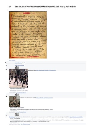 27 CSELTMUSEUM POST RECORDS FROM MARCH 2014 TO JUNE 2015 by Piero Belforte
Like · Comment
 Ruggero Rissone likes this.
 View 6 more comments

Piero Belforte Un video che riproduce il clima di quei momenti tragici:https://www.youtube.com/watch?v=mSpzdk25XYk
canto delle brigate nere.mp4
Se continua cosi' ,Torneranno in tutta Europa.
YOUTUBE.COM
June 15 at 9:55pm · Like · Remove Preview

Piero Belforte Dal film "Notti e Nebbie" della RAI trasmesso nel 1984.https://it.wikipedia.org/wiki/Notti_e_nebbie
Notti e nebbie - Wikipedia
Diretto da Marco Tullio Giordana, lo sceneggiato è tratto dall'omonimo romanzo di Carlo Castellaneta. Andò in...
IT.WIKIPEDIA.ORG
June 15 at 9:58pm · Like · Remove Preview

Piero Belforte In quanto alle intercettazioni telefoniche chissà quante ne vennero fatte per conto dell' OVRA, magari ancora custodite negli archivi di Stato: https://it.wikipedia.org/wiki/OVRA
OVRA - Wikipedia
L'OVRA è stata la polizia segreta dell'Italia fascista dal 1930 al 1943 e nella Repubblica Sociale Italiana dal 1943 al 1945. Il termine OVRA viene però comunemente utilizzato per riferirsi, più
genericamente, alla polizia politica fascista attiva anche in precedenza, in particolare da dopo il 1926…
IT.WIKIPEDIA.ORG
June 16 at 12:18am · Edited · Like · Remove Preview
 
