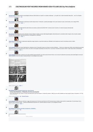 272 CSELTMUSEUM POST RECORDS FROM MARCH 2014 TO JUNE 2015 by Piero Belforte

Giovanni Ponte a me pare evidente la rassomiglianza dell'uomo della sindone con quella di un cavaliere medioevale.....per quello che ci è stato tramandato dalla pittura.....anzi di un templare...
February 28, 2014 at 3:24pm · Like

Piero Chessa Ricordo perfettamente la ricostruzione nonché la figura del prof. Tamburelli, un grande personaggio che ho avuto il piacere di avere, come docente, ad uno stage STIPEL.
February 28, 2014 at 3:29pm · Unlike · 1

Enzo Garetti Le elaborazioni digitali delle foto della Sindone sono state una delle prime attività CSELT di elevato valore innovativo e di notevole risonanza internazionale
February 28, 2014 at 9:33pm · Like

Enzo Garetti Queste elaborazioni hanno anticipato di decenni l'attuale complato successo della fotografia digitale e delle elaborazioni su calcolatore delle immagini, oltre al recente completo
successo del cinema digitale e della post-produzione cinematografica su calcolatore
February 28, 2014 at 9:37pm · Unlike · 2

Gianni Soria pensa alla velocita' di elaborazione degli allora mega computer con pavimento rialzato per raffreddarli nonche degli enormi nastri che andavano avanti e indietro
March 1, 2014 at 12:41am · Like

Livio Lambarelli Questo era il Varian Data Machine in dotazione al lab di Tamburelli (mi pare ce ne fosse uno simile da Modena) ... il video era un raster scan a fosfori verdi ad altissima (per allora)
risoluzione. Conservo anch'io diverse foto e articoli, uno uscito in prima pagina sulla stampa. Dici bene Enzo, ma come per molte altre cose nate in CSELT è stato messo tutto nel dimenticatoio.
March 1, 2014 at 9:20am · Unlike · 1

Livio Lambarelli Ho ritrovato un articolo di una rivista scientifica francese del1979, che mostra anche la foto del Varian, era uno dei primi elaboratori da processo (prima della Digital) e lavorava in
ottale compilando il fortran tra nastro e banda perforata, con una teletype come consolle ...
March 1, 2014 at 9:38am · Unlike · 1

Piero Belforte http://en.wikipedia.org/wiki/Varian_Data_Machines
Varian Data Machines - Wikipedia, the free encyclopedia
Varian Data Machines was a division of Varian Associates which sold minicomputers. It entered the market in 1966,[1] but met stiff competition and was bought by Sperry Corporation in 1977.[2]
EN.WIKIPEDIA.ORG
March 1, 2014 at 10:10am · Like · Remove Preview

Livio Lambarelli Grazie Piero per i dati tecnici. Leggo che la parola era di 16-bit ma ricordo bene che il SO lavorava ancora in ottale sul byte anzichè in esadecimale. Chi prima citava il Vax e
Balossino parla di tempi più recenti ... essendo evidentemente più giovane di noi. Garozzo operava sul Varian e mi ha insegnato ad usarlo.
March 1, 2014 at 10:41am · Unlike · 1

Piero Belforte http://bitsavers.informatik.uni-stuttgart.de/.../98A99020...
March 1, 2014 at 10:46am · Like

Write a comment...
 