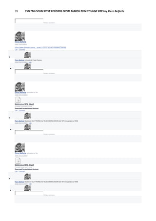 39 CSELTMUSEUM POST RECORDS FROM MARCH 2014 TO JUNE 2015 by Piero Belforte
Write a comment...
Piero Belforte
June 13 at 6:38am
https://www.linkedin.com/g…/post/1123237-6014712068647768065
Like · Comment

Piero Belforte In ricordo di Flavio Ferrero.
June 13 at 12:36pm · Like

Write a comment...
Piero Belforte uploaded a file.
June 13 at 12:53am
Elettronica 1970_04.pdf
Portable Document Format
DownloadPreviewUpload Revision
Like · Comment

Piero Belforte Numero di ELETTRONICA e TELECOMUNICAZIONI del 1970 recuperato sul WEB.
June 13 at 12:16pm · Like

Write a comment...
Piero Belforte uploaded a file.
June 13 at 12:52am
Elettronica 1973_01.pdf
Portable Document Format
DownloadPreviewUpload Revision
Like · Comment

Piero Belforte Numero di ELETTRONICA e TELECOMUNICAZIONI del 1973 recuperato sul WEB.
June 13 at 12:16pm · Like

Write a comment...
 