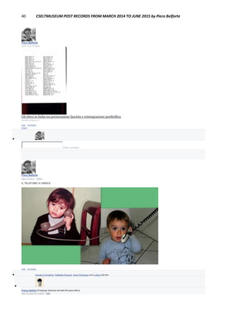 40 CSELTMUSEUM POST RECORDS FROM MARCH 2014 TO JUNE 2015 by Piero Belforte
Piero Belforte
June 13 at 12:34am
Un libro interessante:
Gli ebrei in Italia tra persecuzione fascista e reintegrazione postbellica
BOOKS.GOOGLE.IT
Like · Comment ·
Share

Write a comment...
Piero Belforte
April 15, 2012 · Edited
IL TELEFONO VI UNISCE.
Like · Comment
 Claudio Di Girolamo, Raffaella Pasquali, Oscar Rodríguez and 2 others like this.

Franco Settimo Rimpiango l'assenza del tasto Mi piace tuttora
April 15, 2012 at 1:45pm · Like
 