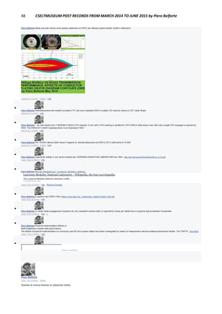 48 CSELTMUSEUM POST RECORDS FROM MARCH 2014 TO JUNE 2015 by Piero Belforte
Piero Belforte Basta una sola misura come questa, elaborata con DWS, per ottenere questi risultati, inediti in letteratura.
June 9 at 11:41pm · Edited · Like

Piero Belforte Nell'elaborazione del modello circuitale ZYTL del cavo coassiale DWS è risultato 720 volte più veloce di CST Cable Studio.
June 9 at 11:47pm · Like

Piero Belforte ". An Intel Quad-Core i7-2630QM 2.00GHz CPU requires 12 min with 4 CPU working in parallel for CST/CS2014 while about 4 sec with only a single CPU engaged is required by
DWS. The DWS/CST-CS2014 speedup factor is an impressive 720X."
June 9 at 11:50pm · Like

Piero Belforte Per i WCED ottenuti dalle misure il rapporto di velocità elaborativa tra DWS e CST è dell'ordine di 10.000!
June 9 at 11:52pm · Edited · Like

Piero Belforte Argomento trattato in uno storico articolo del LAWRENCE RADIATION LABORATORY del 1964: .http://lss.fnal.gov/archive/other/lbl-cc-2-1b.pdf
June 10 at 12:43am · Like

Piero Belforte http://en.wikipedia.org/.../Lawrence_Berkeley_National...
Lawrence Berkeley National Laboratory - Wikipedia, the free encyclopedia
The Lawrence Berkeley National Laboratory (LBNL,...
EN.WIKIPEDIA.ORG
June 10 at 12:46am · Like · Remove Preview

Piero Belforte E questo è del CERN (1991):https://www.jlab.org/.../notes/clas_notes91/note91-007.pdf
June 10 at 12:51am · Like

Piero Belforte Lo studio della propagazione impulsiva nei cavi coassiali è sempre stato un argomento chiave per l'elettronica di supporto agli acceleratori di particelle.
June 10 at 12:53am · Like · 1

Piero Belforte Physical implementation effects on
Multi-Gigabit/sec coaxial cable performance.
The effects of physical implementation on commonly used 50 ohm coaxial cables have been investigated by means of measurement-derived wideband behavioral models. The TDR/TD...See More
June 11 at 11:54pm · Like

Write a comment...
Piero Belforte
June 1 at 10:53pm · Edited
Quando la ricerca diventa un piacevole hobby:
 