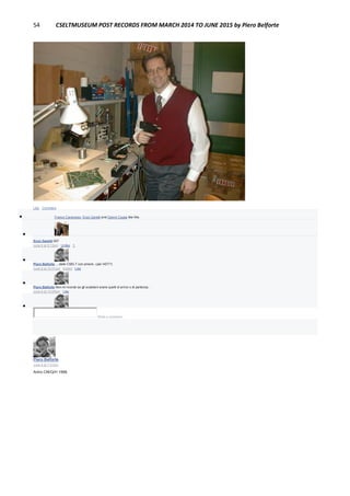 54 CSELTMUSEUM POST RECORDS FROM MARCH 2014 TO JUNE 2015 by Piero Belforte
Like · Comment
 Franco Canavesio, Enzo Garetti and Gianni Coppa like this.

Enzo Garetti 007
June 8 at 9:15pm · Unlike · 1

Piero Belforte ....dallo CSELT con amore...(per HDT?)
June 8 at 10:01pm · Edited · Like

Piero Belforte Non mi ricordo se gli scatoloni erano quelli di arrivo o di partenza..
June 8 at 10:00pm · Like

Write a comment...
Piero Belforte
June 8 at 7:41pm
Antro CM/Q/H 1998.
 