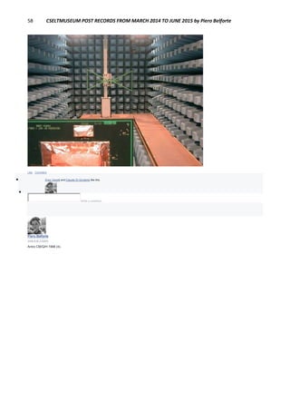 58 CSELTMUSEUM POST RECORDS FROM MARCH 2014 TO JUNE 2015 by Piero Belforte
Like · Comment
 Enzo Garetti and Claudio Di Girolamo like this.

Write a comment...
Piero Belforte
June 8 at 7:52pm
Antro CM/Q/H 1998 (4).
 