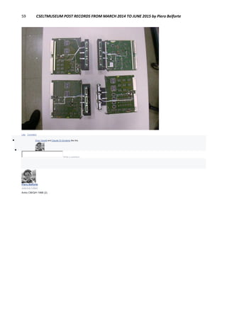 59 CSELTMUSEUM POST RECORDS FROM MARCH 2014 TO JUNE 2015 by Piero Belforte
Like · Comment
 Enzo Garetti and Claudio Di Girolamo like this.

Write a comment...
Piero Belforte
June 8 at 7:45pm
Antro CM/Q/H 1998 (2).
 