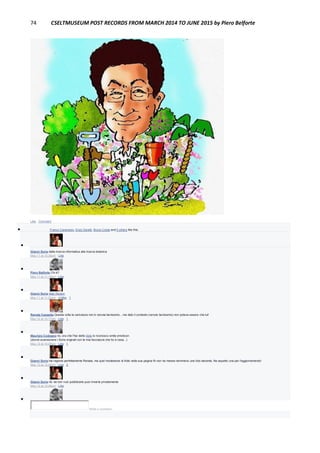 74 CSELTMUSEUM POST RECORDS FROM MARCH 2014 TO JUNE 2015 by Piero Belforte
Like · Comment
 Franco Canavesio, Enzo Garetti, Bruno Costa and 5 others like this.

Gianni Soria dalla ricerca informatica alla ricerca botanica
May 11 at 10:34pm · Like

Piero Belforte Chi è?
May 11 at 11:19pm · Like

Gianni Soria Aldo Reolon
May 11 at 11:22pm · Unlike · 1

Renata Cassetta Questa volta la caricatura non è venuta benissimo…ma dato il contesto (venuto benissimo) non poteva essere che lui!
May 12 at 10:17am · Like · 1

Maurizio Codogno no, ora che l'hai detto Aldo lo riconosco smile emoticon
(dovrei scansionare i Soria originali con la mia facciaccia che ho a casa...)
May 12 at 10:28am · Like · 1

Gianni Soria hai ragione perfettamente Renata, ma quel modestone di Aldo nella sua pagina fb non ha messe nemmeno una foto decente. Ne aspetto una per l'aggiornamento!
May 12 at 12:45pm · Like · 2

Gianni Soria nb. se non vuoi pubblicarla puoi inviarla privatamente
May 12 at 12:46pm · Like

Write a comment...
 