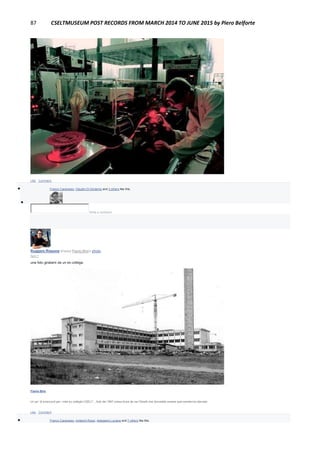 87 CSELTMUSEUM POST RECORDS FROM MARCH 2014 TO JUNE 2015 by Piero Belforte
Like · Comment
 Franco Canavesio, Claudio Di Girolamo and 3 others like this.

Write a comment...
Ruggero Rissone shared Flavio Brio's photo.
April 7
una foto giratami da un ex collega.
Flavio Brio
Un po' di amarcord per i miei ex colleghi CSELT... foto del 1967 presa forse da via Olivetti che dovrebbe essere quel sentierino sterrato
Like · Comment
 Franco Canavesio, Umberto Rossi, Astegiano Luciano and 7 others like this.
 