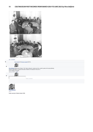 98 CSELTMUSEUM POST RECORDS FROM MARCH 2014 TO JUNE 2015 by Piero Belforte
Like · Comment
 Enzo Garetti and Renata Cassetta like this.

Piero Belforte Dalla email di Ottavio: Il file “Addio a Messina” contiene due foto, sorelle di quella che hai già pubblicato,
riprese al caffè Platti in occasione del saluto a Messina, che lasciava Torino per un
nuovo impiego ad Augusta.
April 6 at 5:38pm · Like

Write a comment...
Piero Belforte
April 4
Dalla raccolta di Alberto Boetti:1965
 