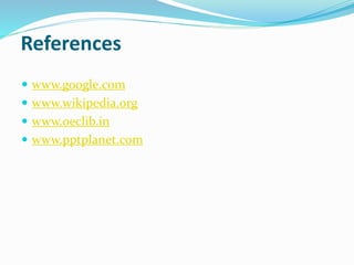 References
 www.google.com
 www.wikipedia.org
 www.oeclib.in
 www.pptplanet.com
 