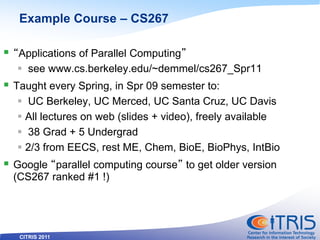 CITRIS 2011
Example Course – CS267
 “Applications of Parallel Computing”
 see www.cs.berkeley.edu/~demmel/cs267_Spr11
 ...