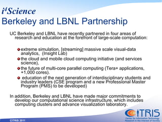 CITRIS 2011
i4Science
Berkeley and LBNL Partnership
UC Berkeley and LBNL have recently partnered in four areas of
research...