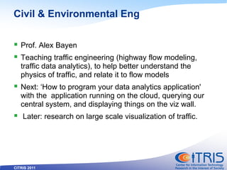 CITRIS 2011
Civil & Environmental Eng
 Prof. Alex Bayen
 Teaching traffic engineering (highway flow modeling,
traffic da...
